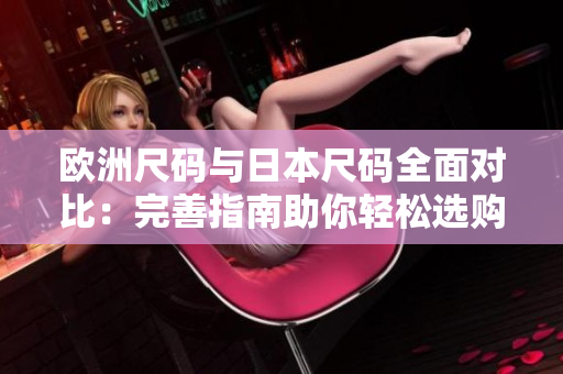 歐洲尺碼與日本尺碼全面對比：完善指南助你輕松選購