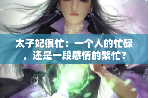 太子妃很忙：一個人的忙碌，還是一段感情的繁忙？