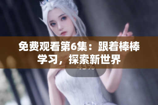 免費觀看第6集：跟著棒棒學習，探索新世界