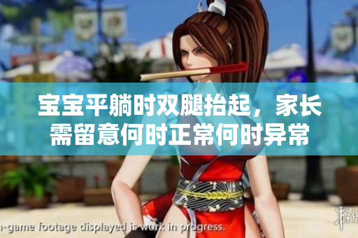 寶寶平躺時(shí)雙腿抬起，家長(zhǎng)需留意何時(shí)正常何時(shí)異常
