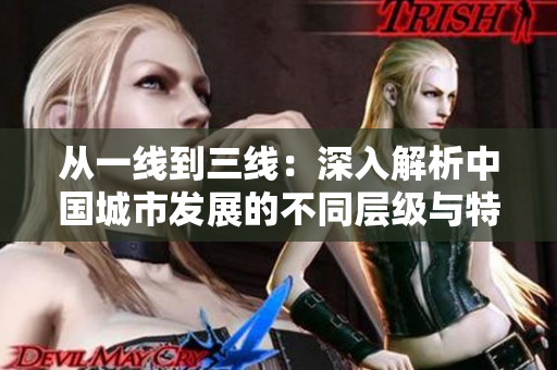 從一線到三線：深入解析中國城市發(fā)展的不同層級與特色