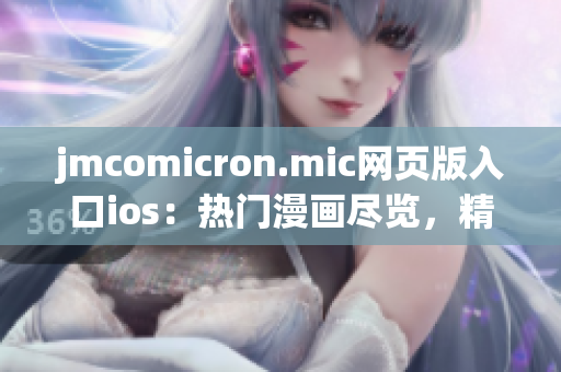 jmcomicron.mic網(wǎng)頁版入口ios：熱門漫畫盡覽，精彩連載任你看