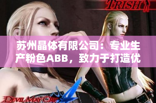 蘇州晶體有限公司：專(zhuān)業(yè)生產(chǎn)粉色ABB，致力于打造優(yōu)質(zhì)晶體產(chǎn)品