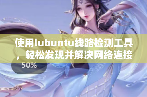 使用lubuntu線路檢測工具，輕松發(fā)現(xiàn)并解決網(wǎng)絡(luò)連接問題