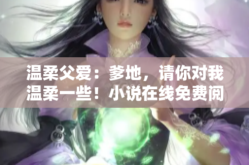 溫柔父愛：爹地，請你對我溫柔一些！小說在線免費(fèi)閱讀