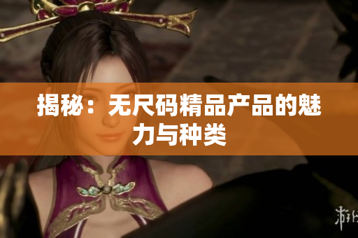 揭秘：無尺碼精品產(chǎn)品的魅力與種類