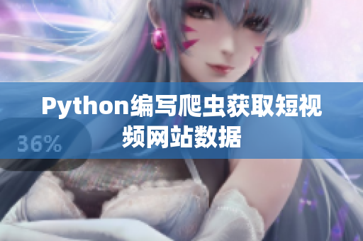 Python編寫爬蟲獲取短視頻網(wǎng)站數(shù)據(jù)