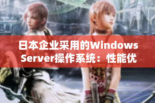 日本企業(yè)采用的Windows Server操作系統(tǒng)：性能優(yōu)足、安全可靠