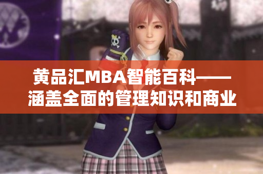 黃品匯MBA智能百科——涵蓋全面的管理知識和商業(yè)技巧