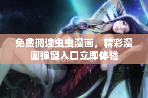 免費(fèi)閱讀蟲蟲漫畫，精彩漫畫彈窗入口立即體驗(yàn)