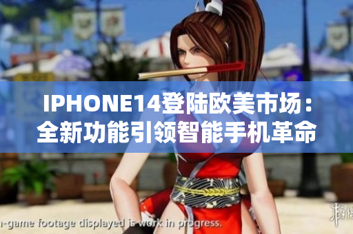 IPHONE14登陸歐美市場(chǎng)：全新功能引領(lǐng)智能手機(jī)革命