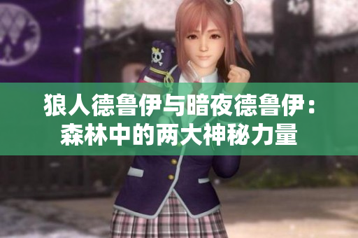 狼人德魯伊與暗夜德魯伊：森林中的兩大神秘力量