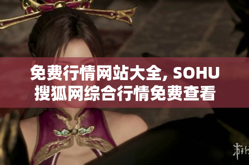 免費行情網(wǎng)站大全, SOHU搜狐網(wǎng)綜合行情免費查看