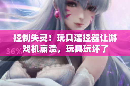 控制失靈！玩具遙控器讓游戲機崩潰，玩具玩壞了