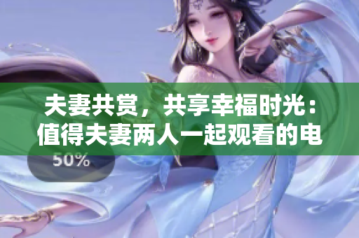 夫妻共賞，共享幸福時光：值得夫妻兩人一起觀看的電視劇推薦