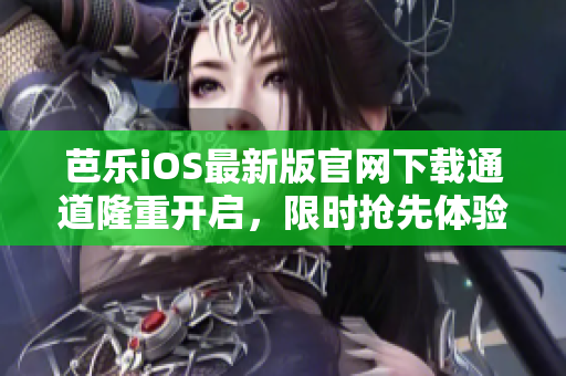 芭樂iOS最新版官網下載通道隆重開啟，限時搶先體驗！