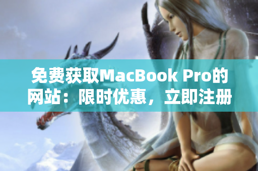 免費獲取MacBook Pro的網(wǎng)站：限時優(yōu)惠，立即注冊領(lǐng)取