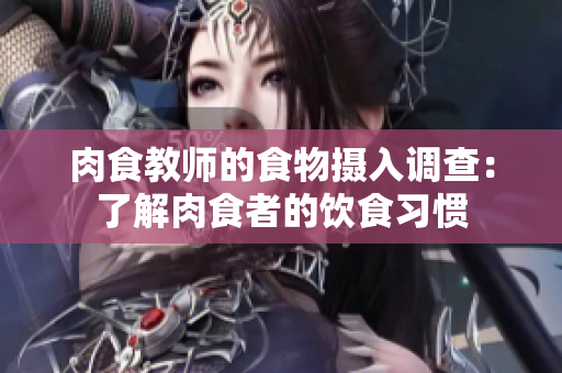 肉食教師的食物攝入調(diào)查：了解肉食者的飲食習(xí)慣
