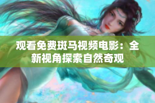 觀看免費(fèi)斑馬視頻電影：全新視角探索自然奇觀