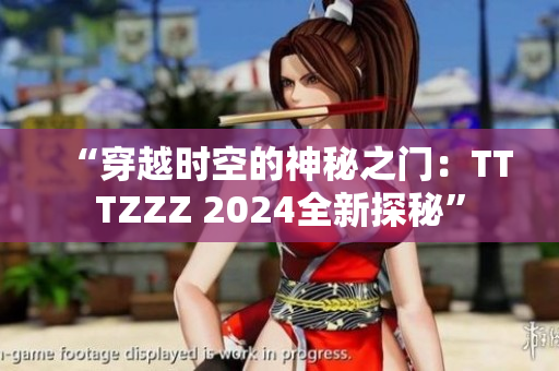 “穿越時(shí)空的神秘之門(mén)：TTTZZZ 2024全新探秘”