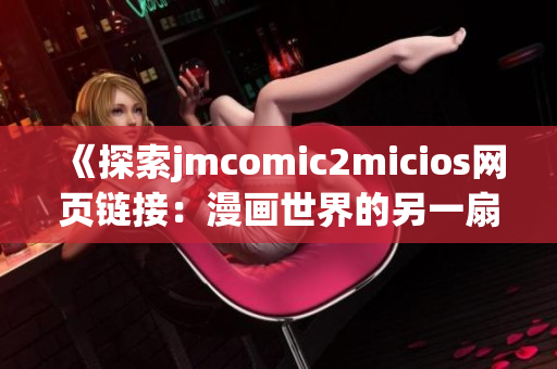 《探索jmcomic2micios網(wǎng)頁鏈接：漫畫世界的另一扇窗》