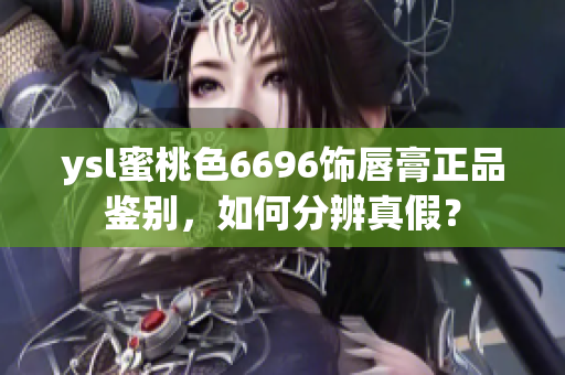 ysl蜜桃色6696飾唇膏正品鑒別，如何分辨真假？