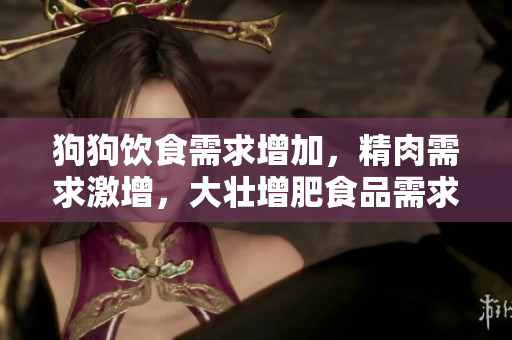 狗狗飲食需求增加，精肉需求激增，大壯增肥食品需求量激增。