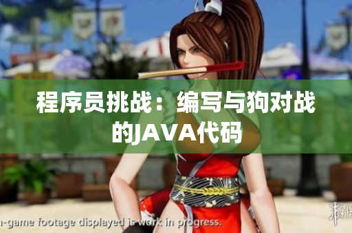 程序員挑戰(zhàn)：編寫與狗對戰(zhàn)的JAVA代碼