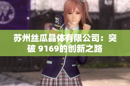 蘇州絲瓜晶體有限公司：突破 9169的創(chuàng)新之路