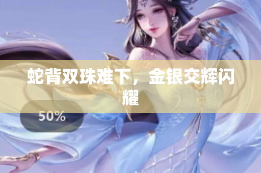 蛇背雙珠難下，金銀交輝閃耀