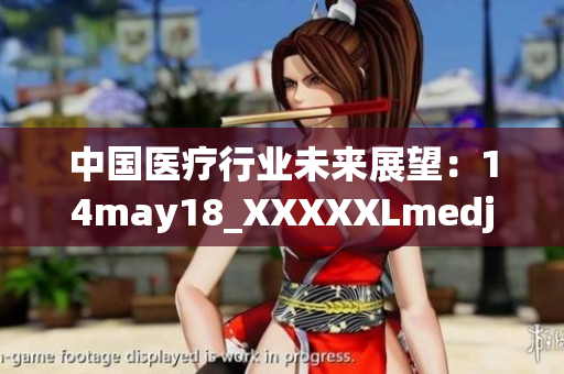 中國醫(yī)療行業(yè)未來展望：14may18_XXXXXLmedjyf分析解讀