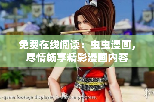 免費(fèi)在線(xiàn)閱讀：蟲(chóng)蟲(chóng)漫畫(huà)，盡情暢享精彩漫畫(huà)內(nèi)容