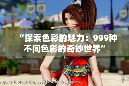 “探索色彩的魅力：999種不同色彩的奇妙世界”