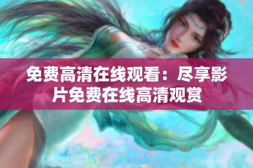 免費高清在線觀看：盡享影片免費在線高清觀賞
