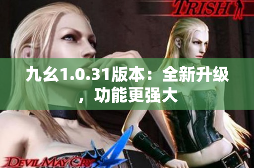 九幺1.0.31版本：全新升級(jí)，功能更強(qiáng)大