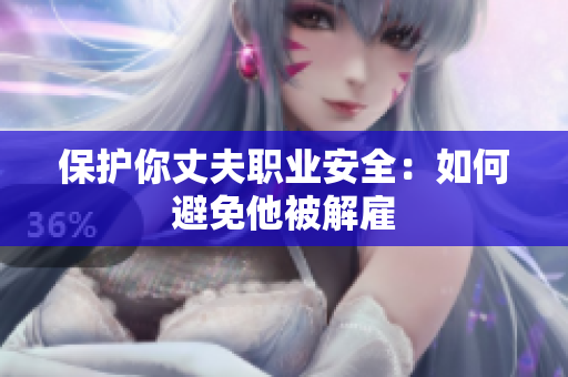 保護你丈夫職業(yè)安全：如何避免他被解雇