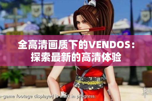 全高清畫質(zhì)下的VENDOS：探索最新的高清體驗(yàn)