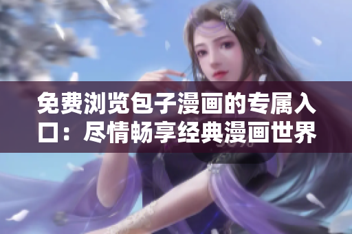 免費(fèi)瀏覽包子漫畫的專屬入口：盡情暢享經(jīng)典漫畫世界