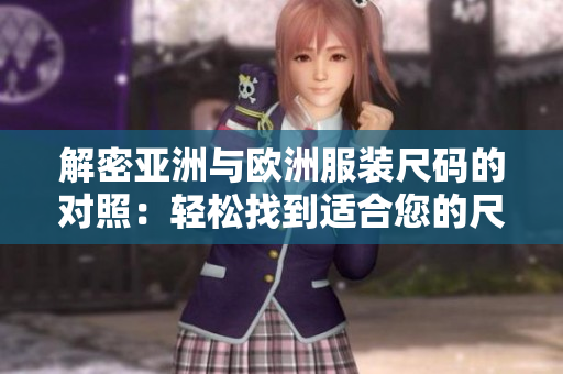 解密亞洲與歐洲服裝尺碼的對(duì)照：輕松找到適合您的尺碼規(guī)格