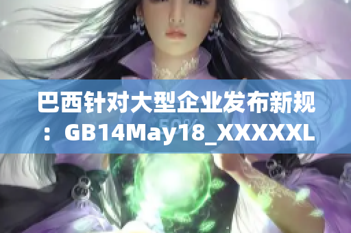 巴西針對(duì)大型企業(yè)發(fā)布新規(guī)：GB14May18_XXXXXL56endian