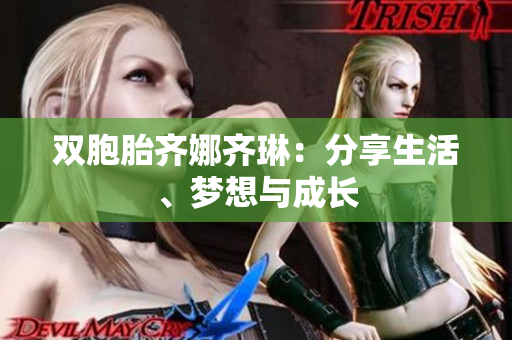 雙胞胎齊娜齊琳：分享生活、夢(mèng)想與成長(zhǎng)
