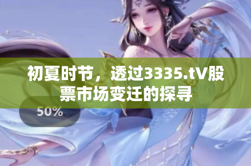 初夏時(shí)節(jié)，透過(guò)3335.t∨股票市場(chǎng)變遷的探尋