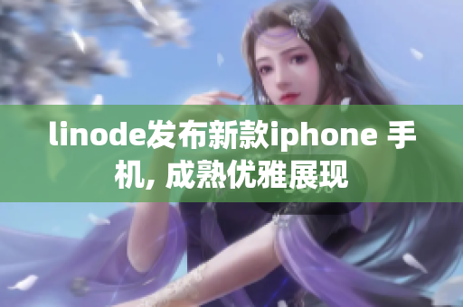 linode發(fā)布新款iphone 手機, 成熟優(yōu)雅展現