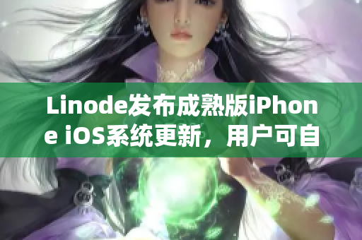Linode發(fā)布成熟版iPhone iOS系統(tǒng)更新，用戶可自行下載安裝