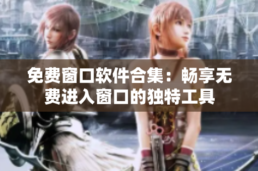 免費窗口軟件合集：暢享無費進入窗口的獨特工具