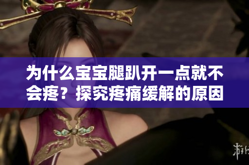 為什么寶寶腿趴開一點(diǎn)就不會疼？探究疼痛緩解的原因
