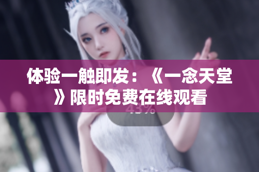 體驗一觸即發(fā)：《一念天堂》限時免費在線觀看