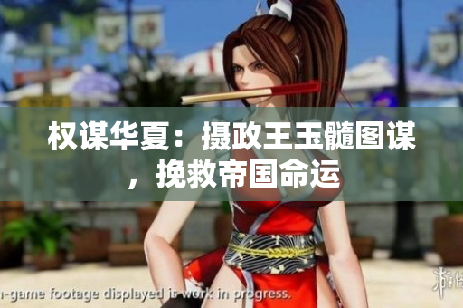 權(quán)謀華夏：攝政王玉髓圖謀，挽救帝國命運