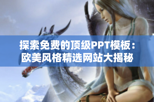 探索免費的頂級PPT模板：歐美風格精選網(wǎng)站大揭秘