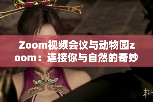 Zoom視頻會(huì)議與動(dòng)物園zoom：連接你與自然的奇妙之旅